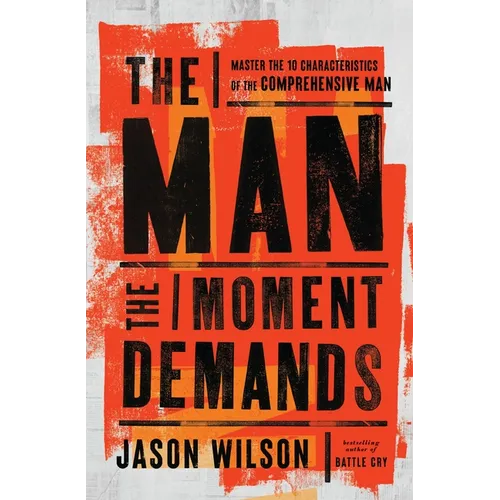 The Man the Moment Demands: Master the 10 Characteristics of the Comprehensive Man - The Perfect Father's Day Gift for Christian Dads - Paperback