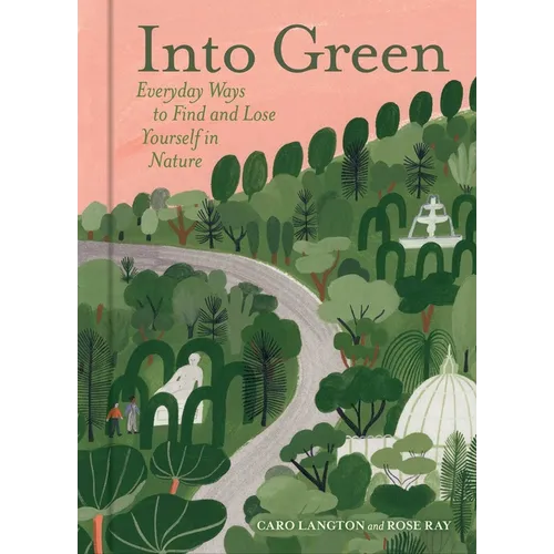 Into Green: Everyday Ways to Find and Lose Yourself in Nature - Hardcover