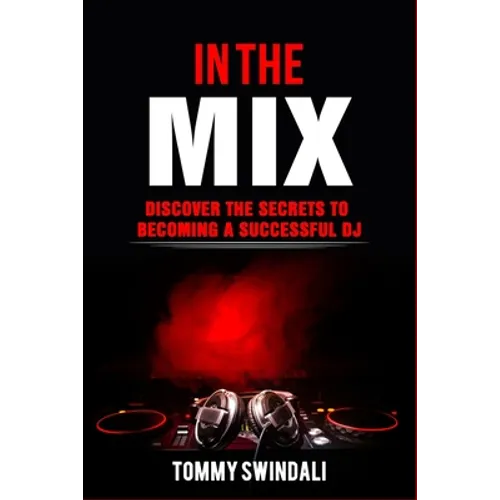 In The Mix: Discover The Secrets to Becoming a Successful DJ - Paperback