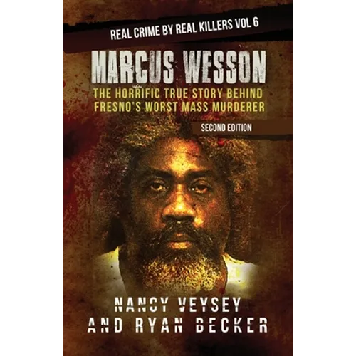 Marcus Wesson: The Horrific True Story Behind Fresno's Worst Mass Murderer - Paperback
