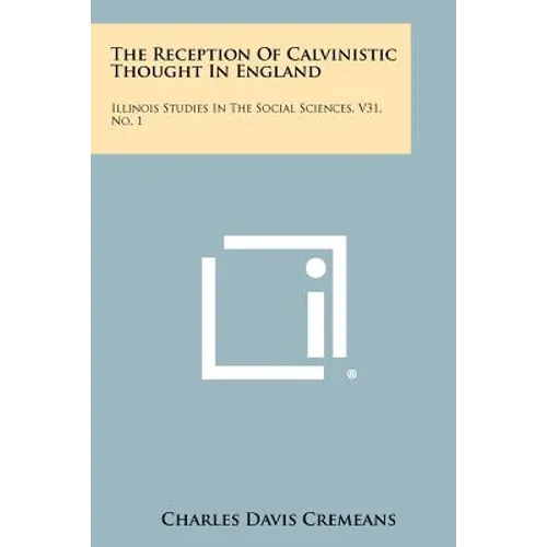 The Reception Of Calvinistic Thought In England: Illinois Studies In The Social Sciences, V31, No. 1 - Paperback