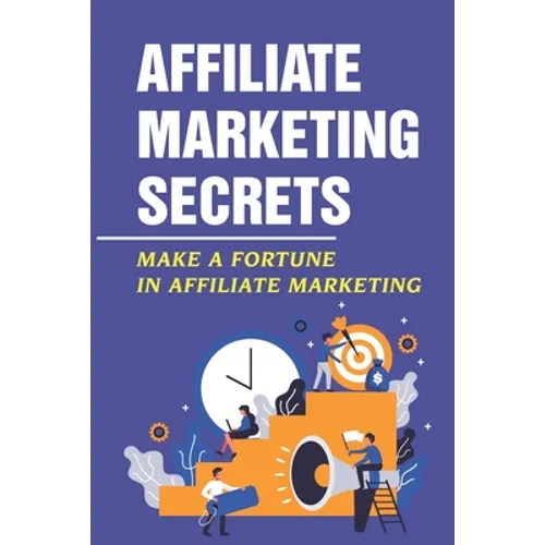 Affiliate Marketing Secrets: Make A Fortune In Affiliate Marketing: E Commerce Affiliate Marketing - Paperback
