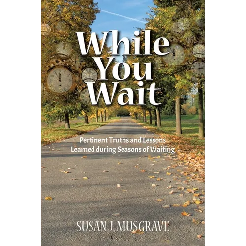 While You Wait: Pertinent Truths and Lessons Learned during Seasons of Waiting - Paperback