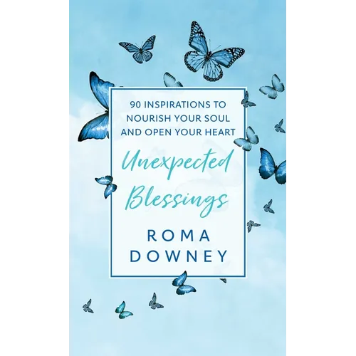 Unexpected Blessings: 90 Inspirations to Nourish Your Soul and Open Your Heart - Hardcover