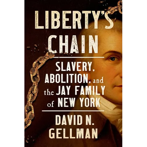 Liberty's Chain: Slavery, Abolition, and the Jay Family of New York - Hardcover
