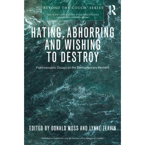 Hating, Abhorring and Wishing to Destroy: Psychoanalytic Essays on the Contemporary Moment - Paperback