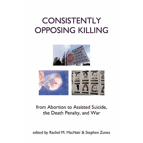Consistently Opposing Killing: From Abortion to Assisted Suicide, the Death Penalty, and War - Paperback