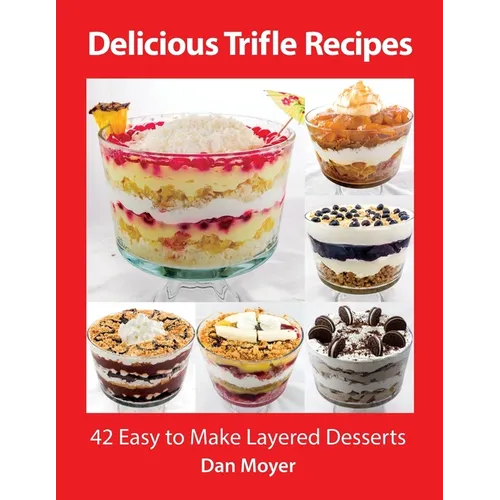 Delicious Trifle Recipes: 42 Easy To Make Layered Desserts - Paperback