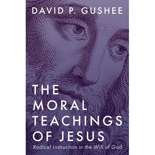 The Moral Teachings of Jesus: Radical Instruction in the Will of God - Paperback