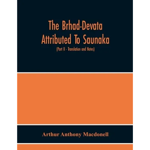 The Brhad-Devata Attributed To Saunaka A Summary Of The Deities And Myths Of The Rig-Veda Critically Edited In The Original Sanskrit With An Introduct - Paperback