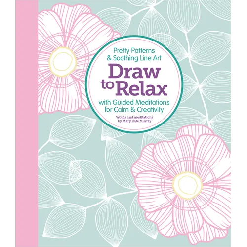 Draw to Relax: Pretty Patterns & Soothing Line Art with Guided Meditations for Calm & Creativity - Paperback