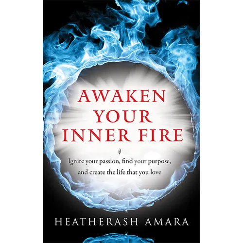 Awaken Your Inner Fire: Ignite Your Passion, Find Your Purpose, and Create the Life That You Love - Paperback