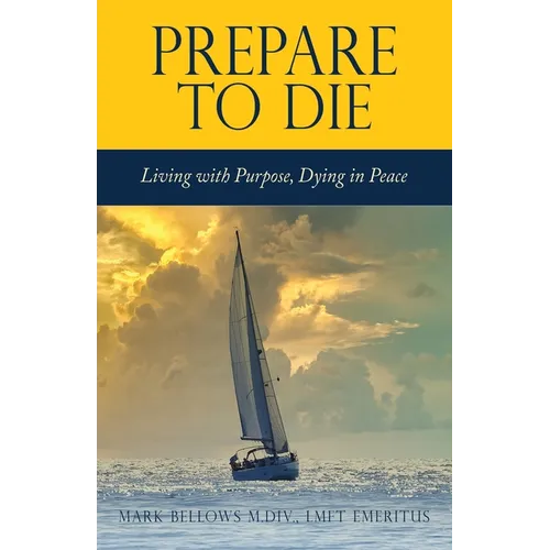 Prepare to Die: Living with Purpose, Dying in Peace - Paperback