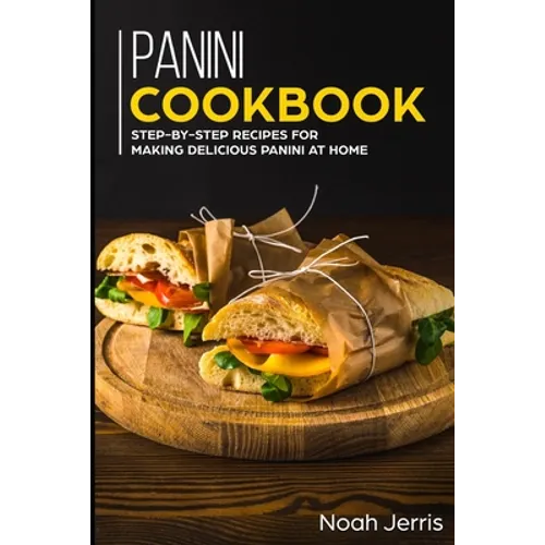 Panini Cookbook: Step-by-step recipes for making delicious panini at home - Paperback