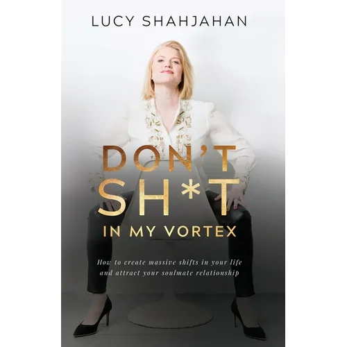 Don't Sh*t In My Vortex: How to create massive shifts in your life and attract your soulmate relationship - Paperback