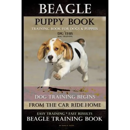 Beagle Puppy Book Training Book for Dogs & Puppies By D!G THIS DOG Training: Dog Training Begins From the Car Ride Home Easy Training * Fast Results B - Paperback