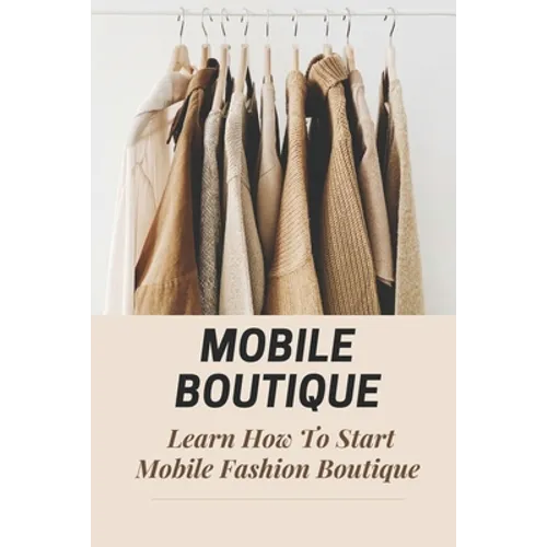 Mobile Boutique: Learn How To Start Mobile Fashion Boutique: Mobile Fashion Boutique - Paperback