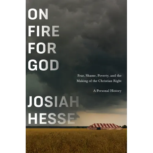 On Fire for God: Fear, Shame, Poverty, and the Making of the Christian Right - A Personal History - Hardcover