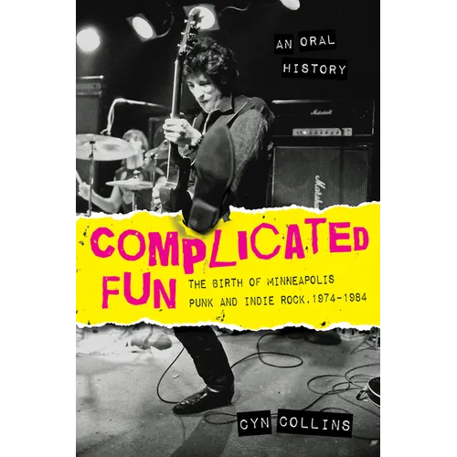 Complicated Fun: The Birth of Minneapolis Punk and Indie Rock, 1974-1984 --- An Oral History - Paperback