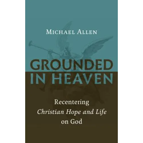 Grounded in Heaven: Recentering Christian Hope and Life on God - Paperback