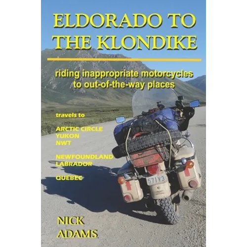 Eldorado to the Klondike: Riding inappropriate motorcycles to out-of-the-way places - Paperback