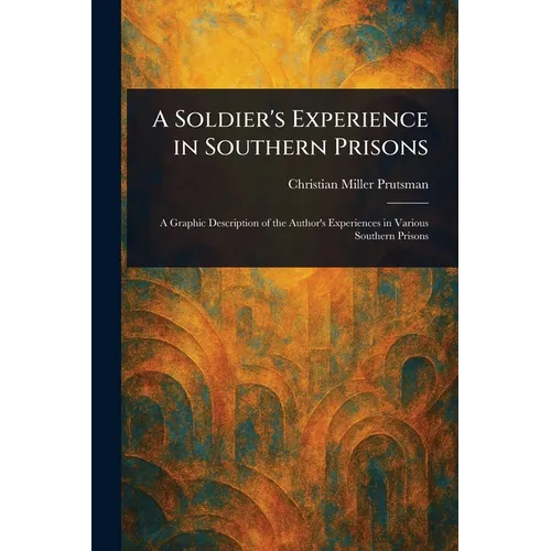 A Soldier's Experience in Southern Prisons - Paperback