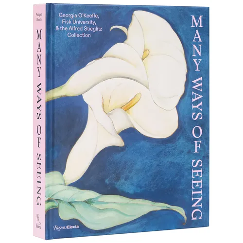 Many Ways of Seeing: Georgia O'Keeffe, Fisk University, and the Alfred Stieglitz Collection - Hardcover