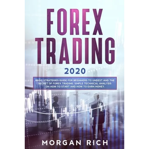 Forex Trading 2020: Basic Strategies Guide for Beginners to Understand the Secret of Forex trading. Simple Technical Analysis on How to st - Paperback