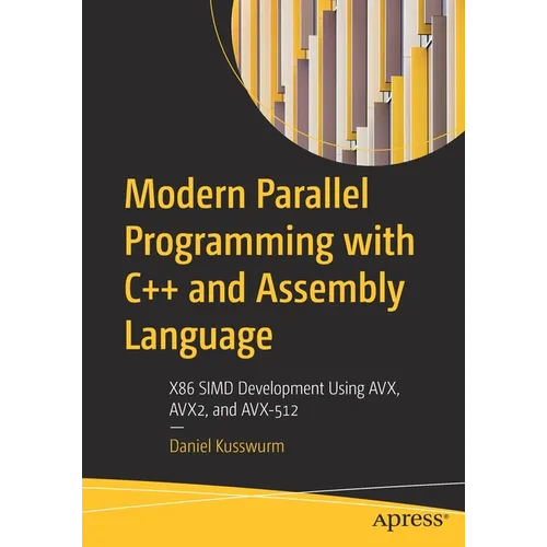Modern Parallel Programming with C++ and Assembly Language: X86 Simd Development Using Avx, Avx2, and Avx-512 - Paperback