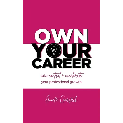 Own Your Career: Take Control + Accelerate Your Professional Growth - Paperback