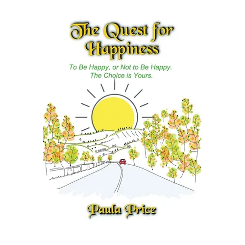 The Quest for Happiness: To Be Happy or Not to Be Happy. The Choice is Yours. - Paperback