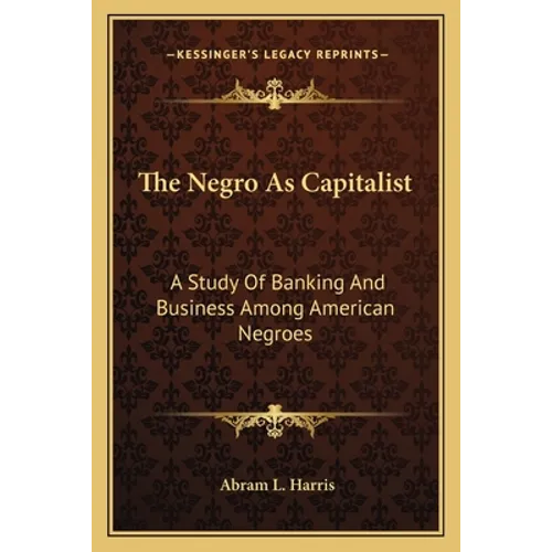 The Negro As Capitalist: A Study Of Banking And Business Among American Negroes - Paperback