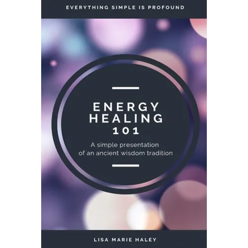 Energy Healing 101: A Simple Presentation of an Ancient Wisdom Tradition - Paperback