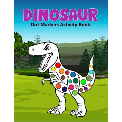 Dinosaur Dot Markers Activity Book: A cute Gift For Kids Ages 1-3, 2-4, 3-5,6-8 and also perfect gift for Toddler! - Paperback