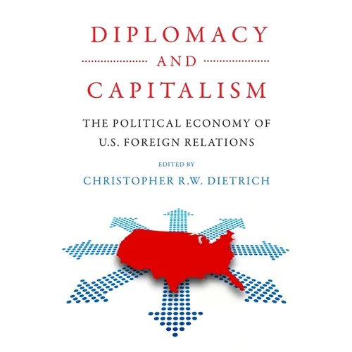 Diplomacy and Capitalism: The Political Economy of U.S. Foreign Relations - Hardcover