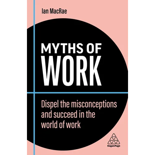 Myths of Work: Dispel the Misconceptions and Succeed in the World of Work - Paperback