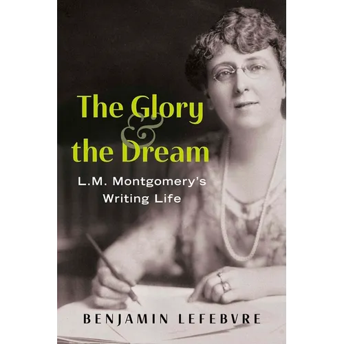 The Glory and the Dream: L.M. Montgomery's Writing Life - Paperback