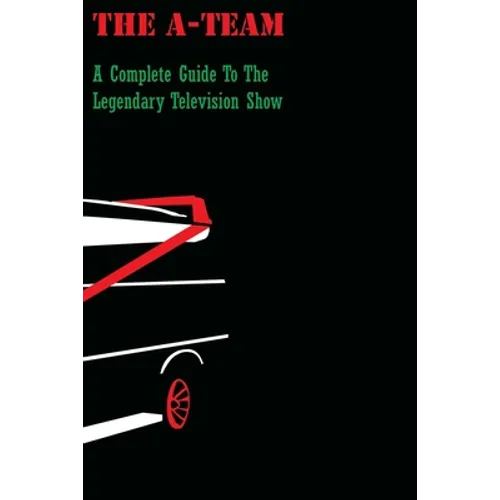 The A-Team: A Complete Guide To The Legendary Television Show - Paperback