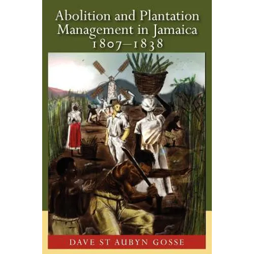 Abolition and Plantation Management in Jamaica, 1807-1838 - Paperback