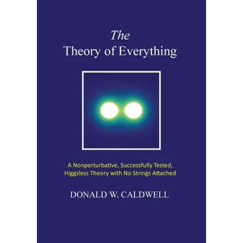 The Theory of Everything: a nonperturbative, successfully tested, Higgsless theory with no strings attached - Hardcover