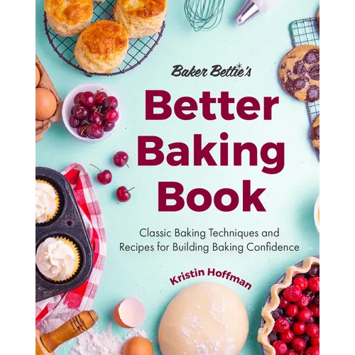 Baker Bettie's Better Baking Book: Classic Baking Techniques and Recipes for Building Baking Confidence (Cake Decorating, Pastry Recipes, Baking Class - Hardcover