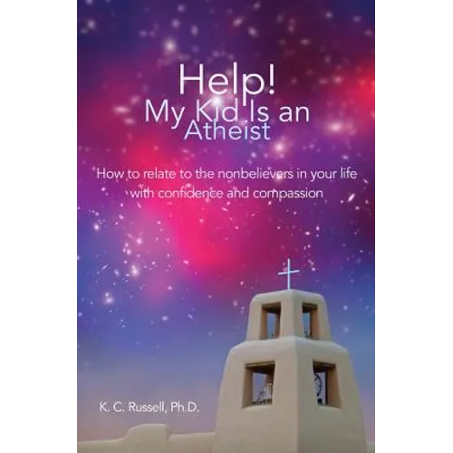 Help! My Kid Is an Atheist: How to relate to the nonbelievers in your life with confidence and compassion - Paperback