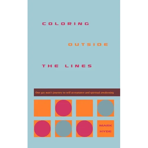 Coloring Outside the Lines: One Gay Man's Journey to Self-Acceptance and Spiritual Awakening - Paperback