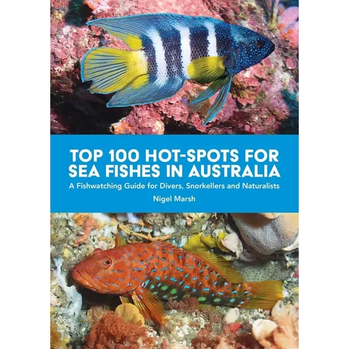 Top 100 Hot Spots for Sea Fishes in Australia: A Fishwatching Guide for Divers, Snorkelers and Naturalists - Paperback
