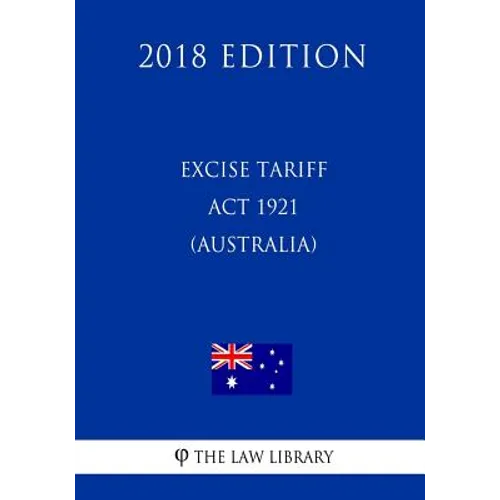 Excise Tariff ACT 1921 (Australia) (2018 Edition) - Paperback