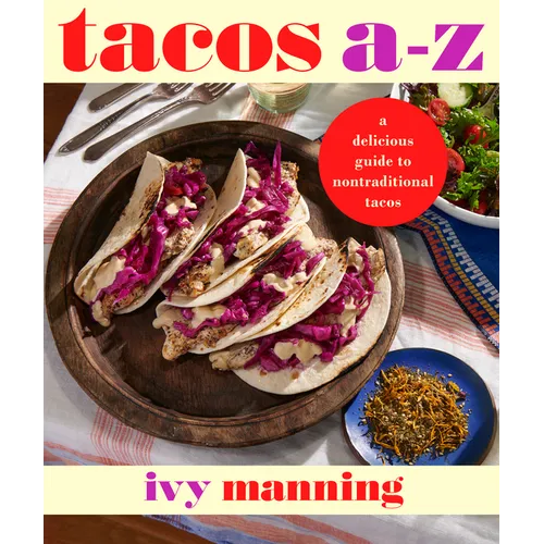 Tacos A to Z: A Delicious Guide to Nontraditional Tacos - Hardcover
