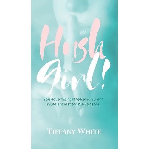 HUSH Girl!: You Have the Right to Remain Silent in Life's Questionable Seasons - Hardcover