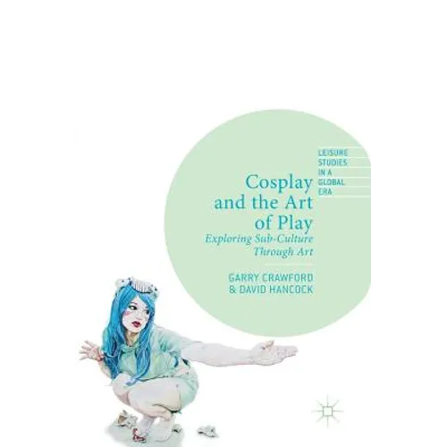 Cosplay and the Art of Play: Exploring Sub-Culture Through Art - Hardcover