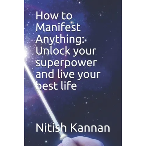 How to Manifest Anything: Unlock your superpower and live your best life - Paperback
