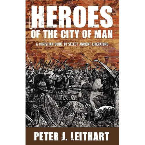 Heroes of the City of Man: A Christian Guide to Select Ancient Literature - Paperback